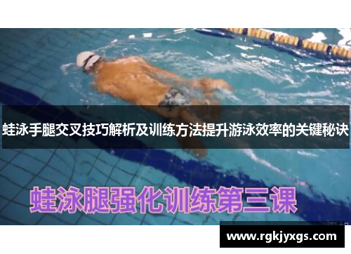 蛙泳手腿交叉技巧解析及训练方法提升游泳效率的关键秘诀