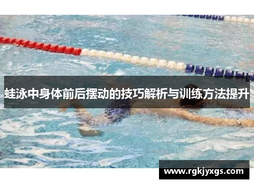 蛙泳中身体前后摆动的技巧解析与训练方法提升